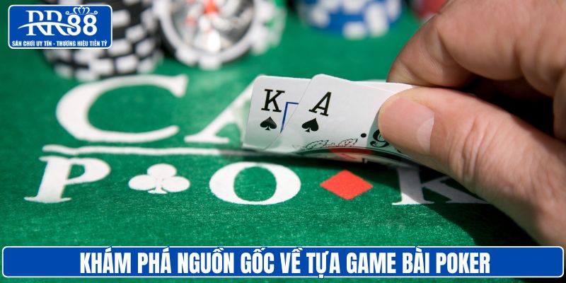Khám phá nguồn gốc về tựa game bài poker